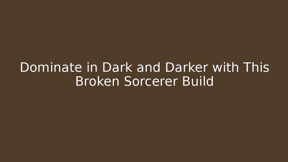 Dominate in Dark and Darker with This Broken Sorcerer Build