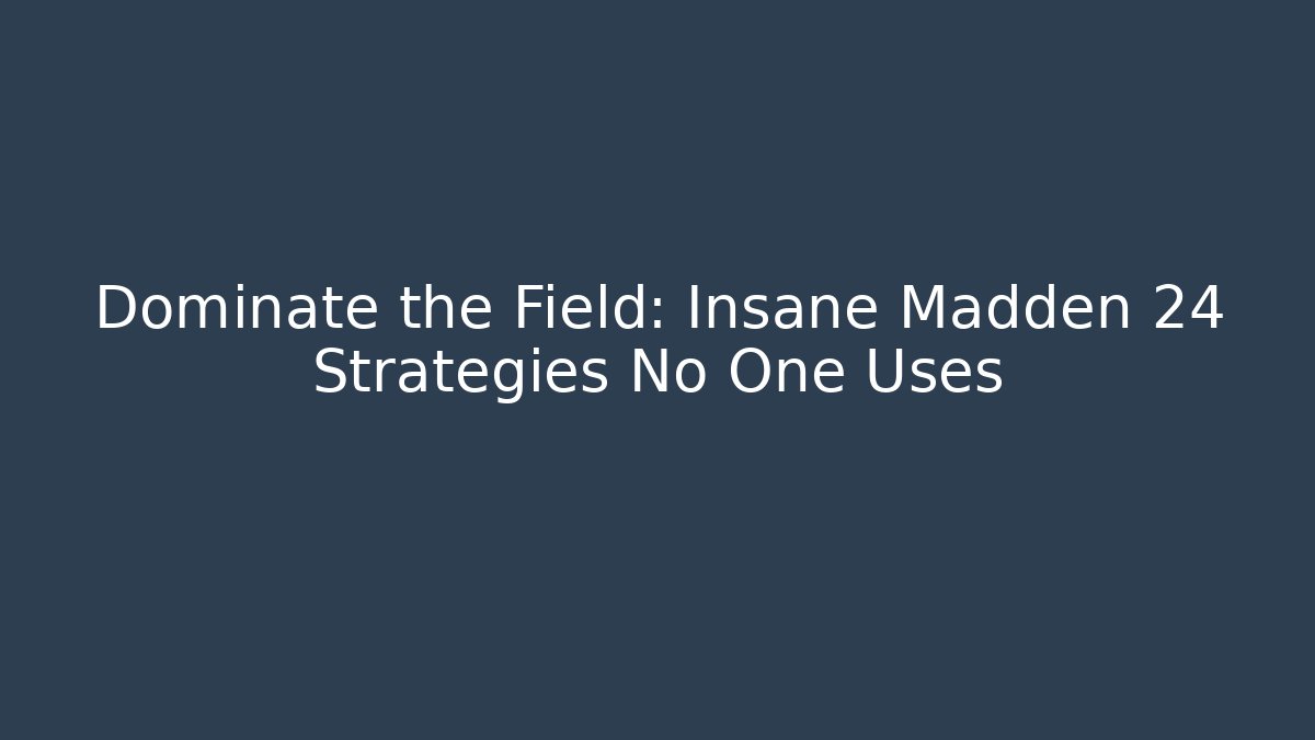 Dominate the Field: Insane Madden 24 Strategies No One Uses