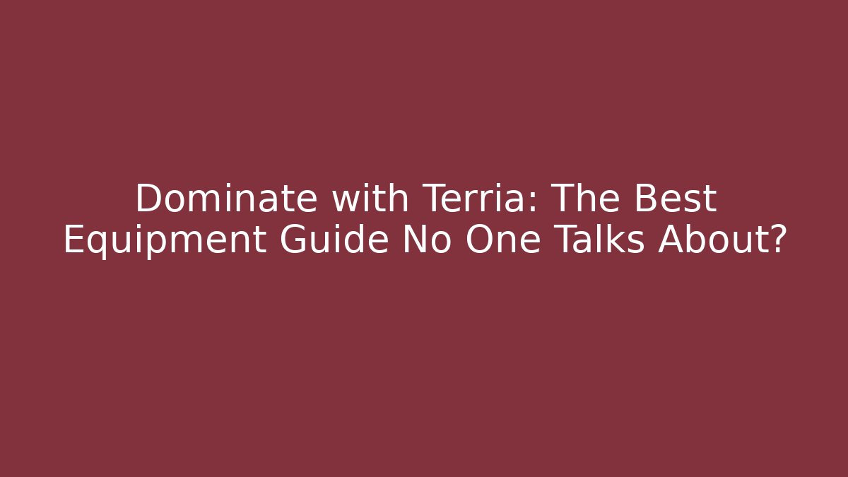 Dominate with Terria: The Best Equipment Guide No One Talks About?