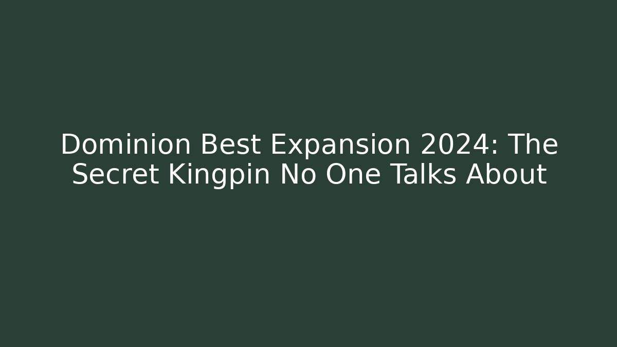Dominion Best Expansion 2024: The Secret Kingpin No One Talks About