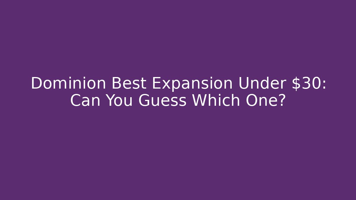 Dominion Best Expansion Under $30: Can You Guess Which One?