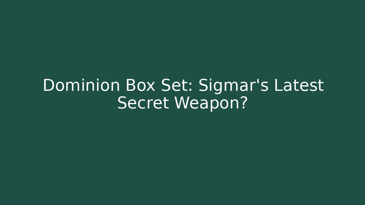 Dominion Box Set: Sigmar's Latest Secret Weapon?