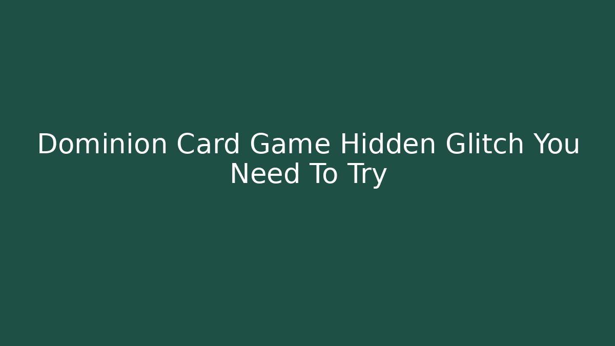 Dominion Card Game Hidden Glitch You Need To Try