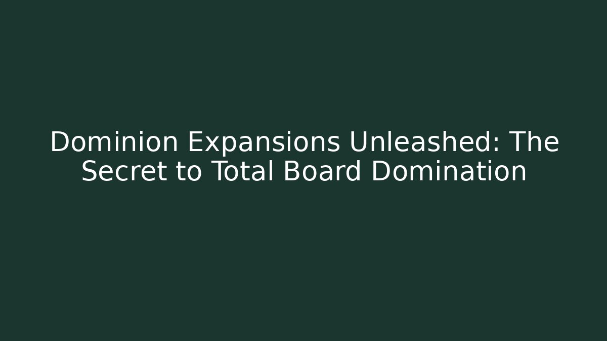 Dominion Expansions Unleashed: The Secret to Total Board Domination
