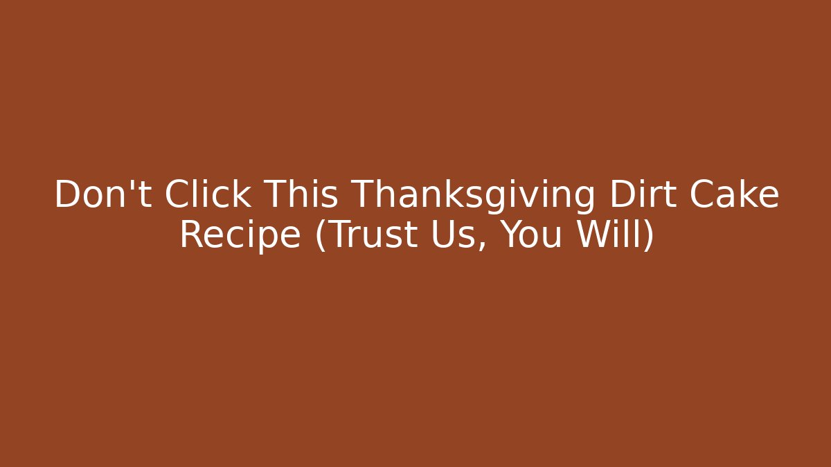 Don't Click This Thanksgiving Dirt Cake Recipe (Trust Us, You Will)