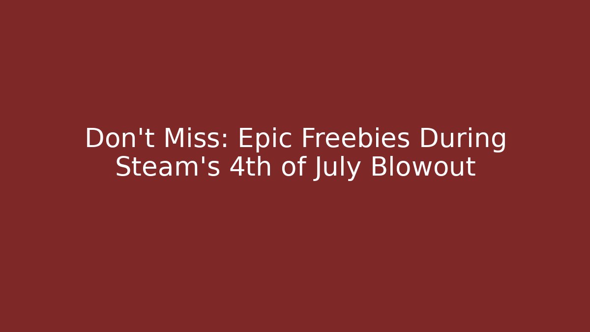 Don't Miss: Epic Freebies During Steam's 4th of July Blowout