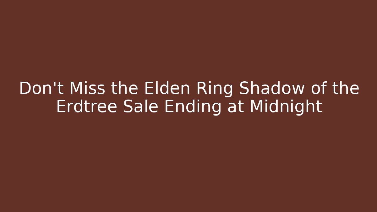 Don't Miss the Elden Ring Shadow of the Erdtree Sale Ending at Midnight