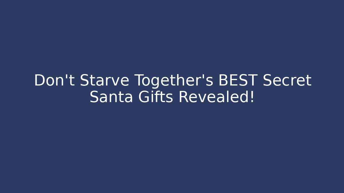 Don't Starve Together's BEST Secret Santa Gifts Revealed!