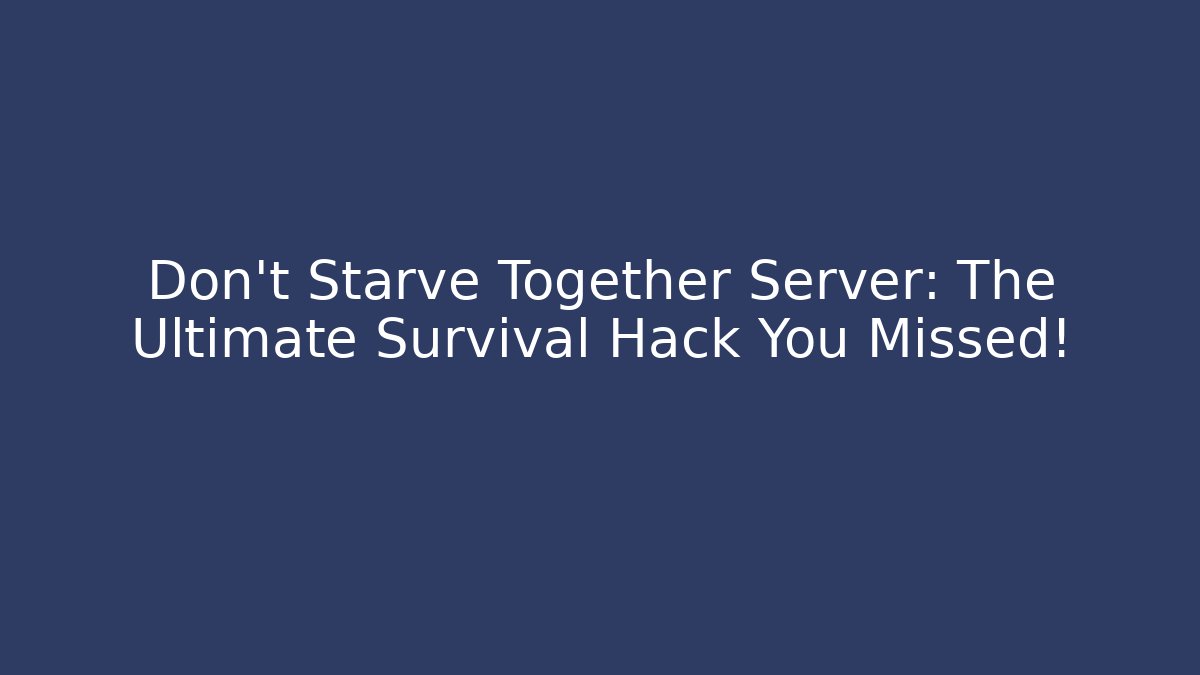 Don't Starve Together Server: The Ultimate Survival Hack You Missed! - The Family Holidays