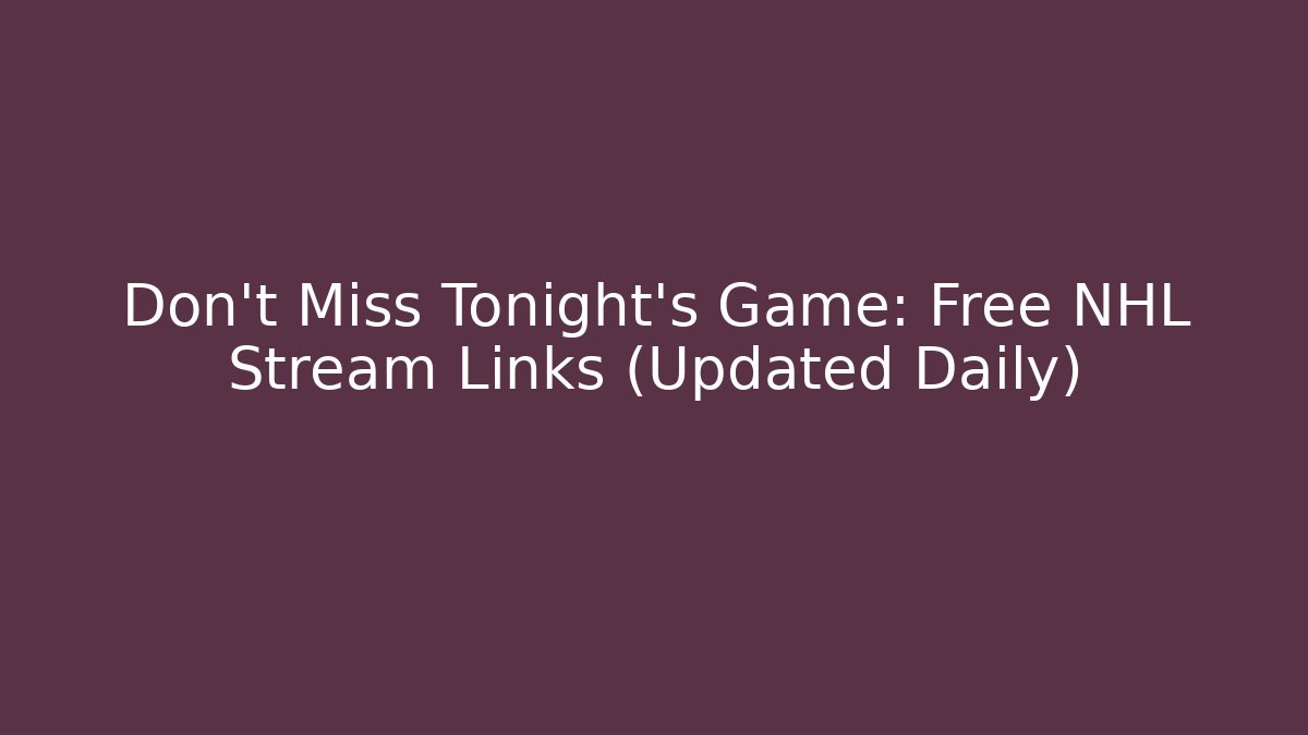 Don’t Miss Tonight’s Game: Free NHL Stream Links (Updated Daily)