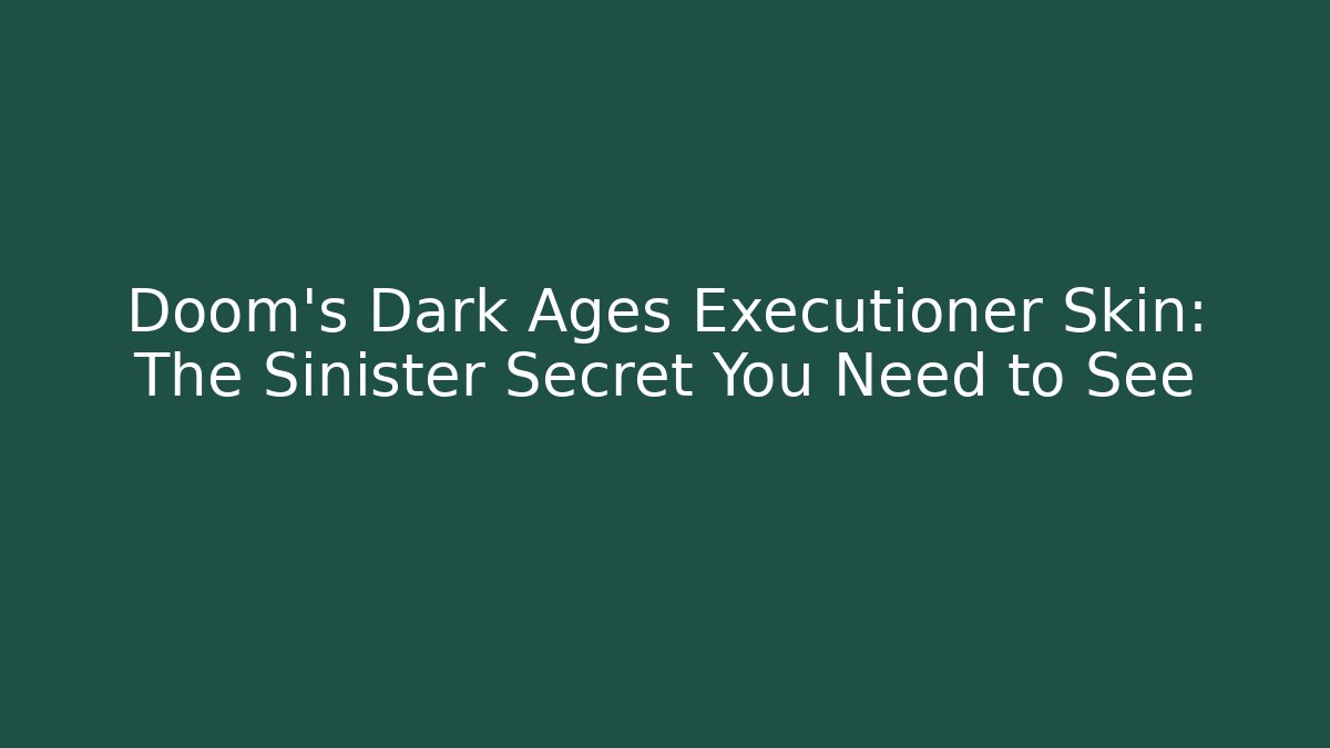 Doom's Dark Ages Executioner Skin: The Sinister Secret You Need to See