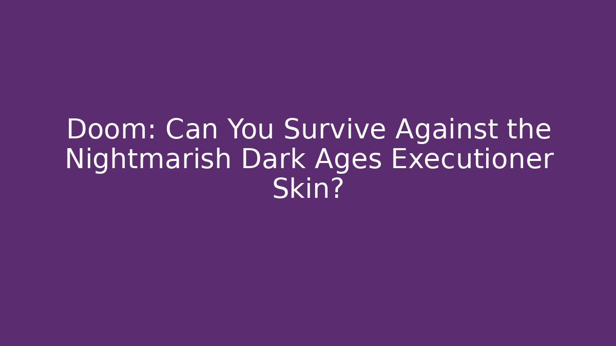 Doom: Can You Survive Against the Nightmarish Dark Ages Executioner Skin?