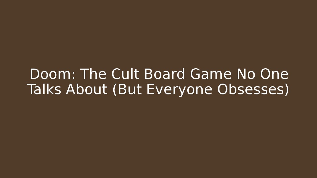 Doom: The Cult Board Game No One Talks About (But Everyone Obsesses)