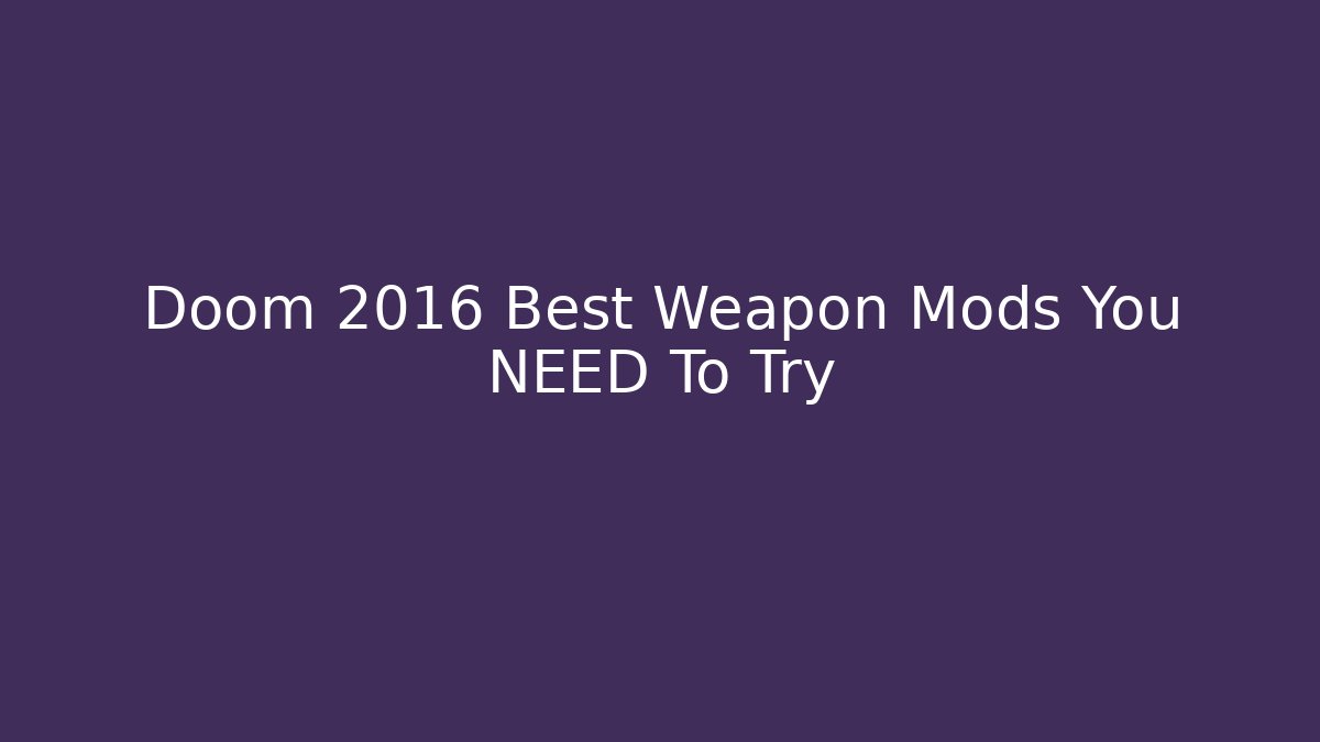 Doom 2016 Best Weapon Mods You NEED To Try