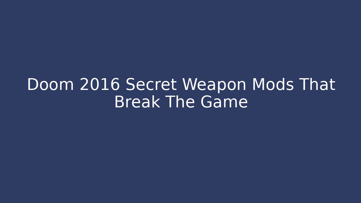 Doom 2016 Secret Weapon Mods That Break The Game