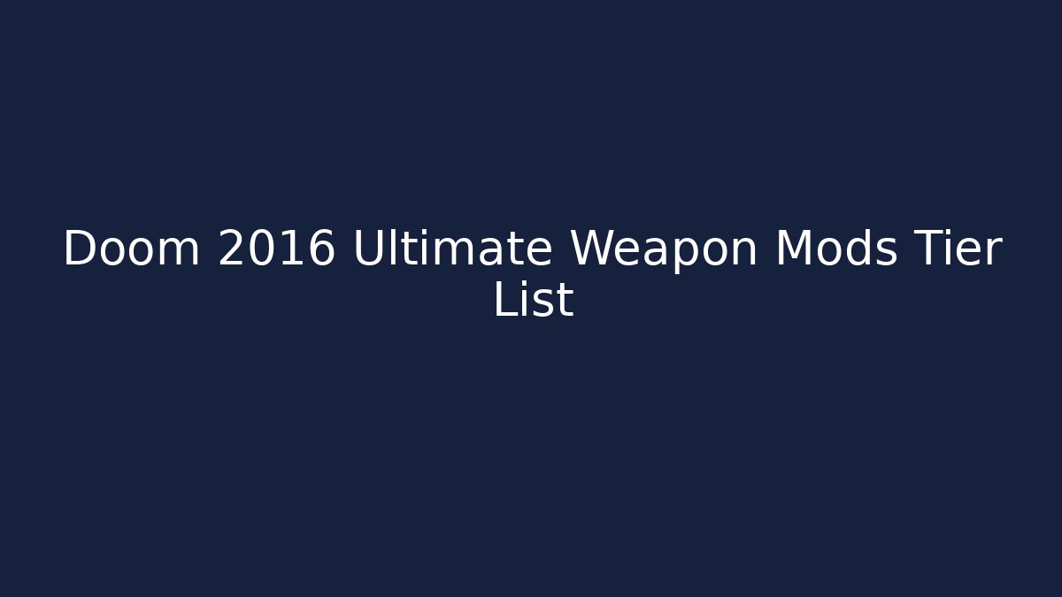Doom 2016 Ultimate Weapon Mods Tier List