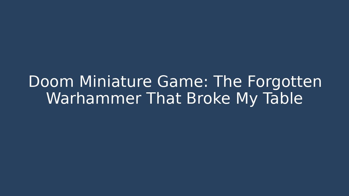 Doom Miniature Game: The Forgotten Warhammer That Broke My Table