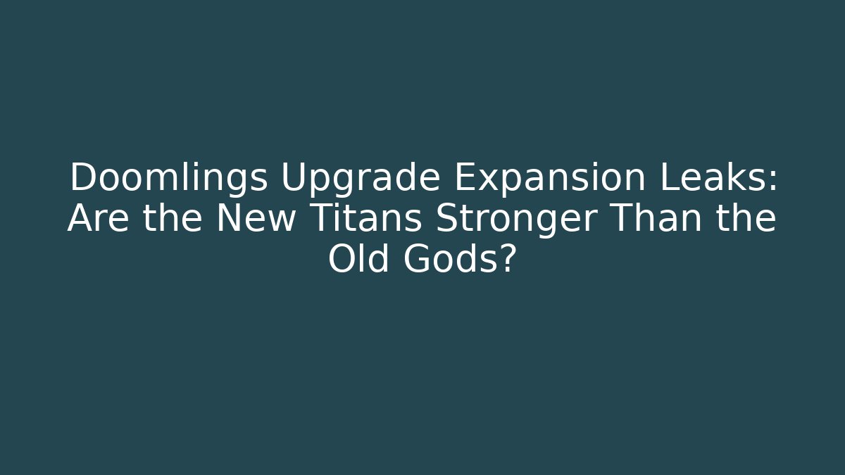 Doomlings Upgrade Expansion Leaks: Are the New Titans Stronger Than the Old Gods?