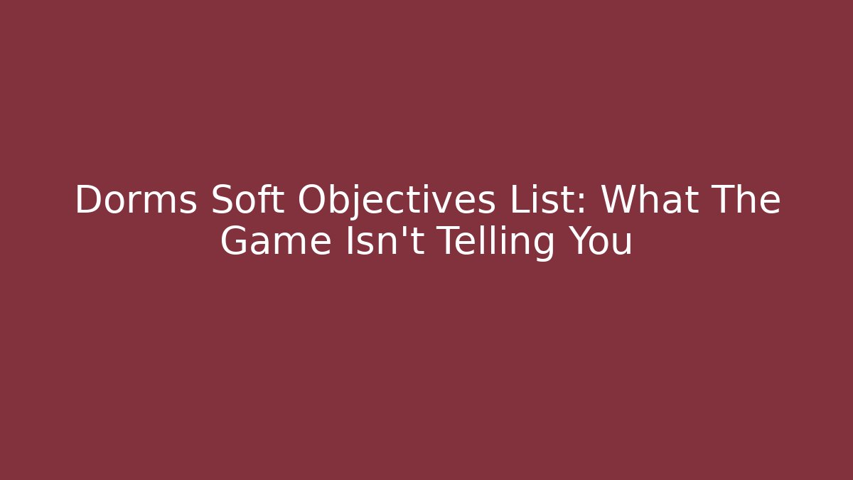 Dorms Soft Objectives List: What The Game Isn't Telling You