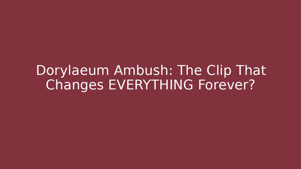 Dorylaeum Ambush: The Clip That Changes EVERYTHING Forever?