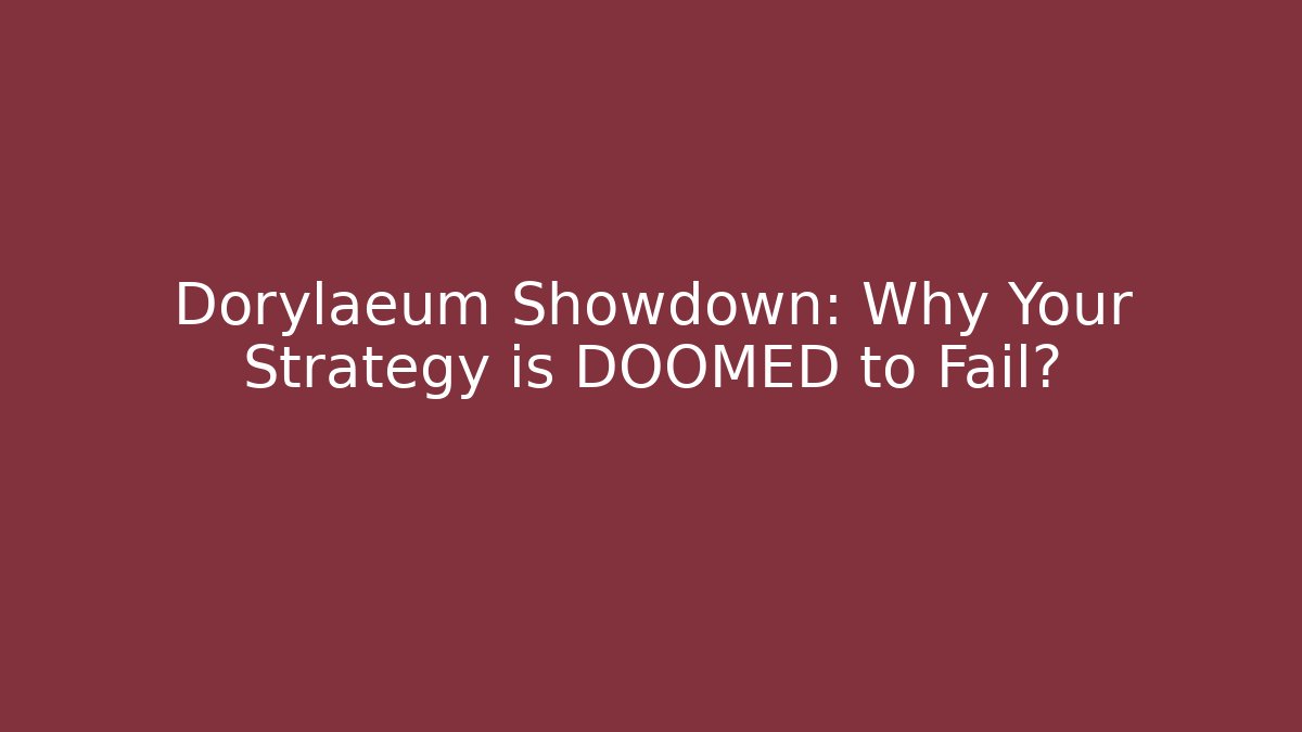 Dorylaeum Showdown: Why Your Strategy is DOOMED to Fail? - The Family Holidays