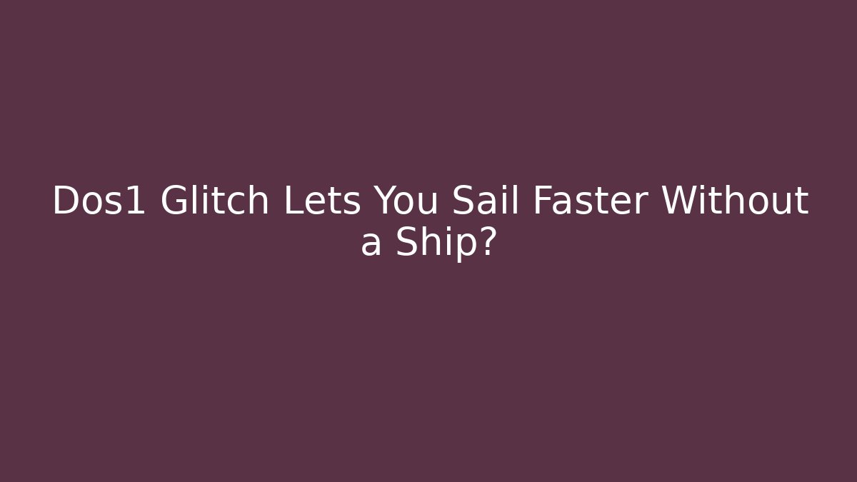 Dos1 Glitch Lets You Sail Faster Without a Ship? - The Family Holidays