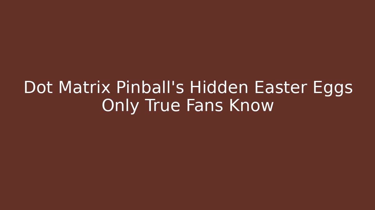 Dot Matrix Pinball's Hidden Easter Eggs Only True Fans Know
