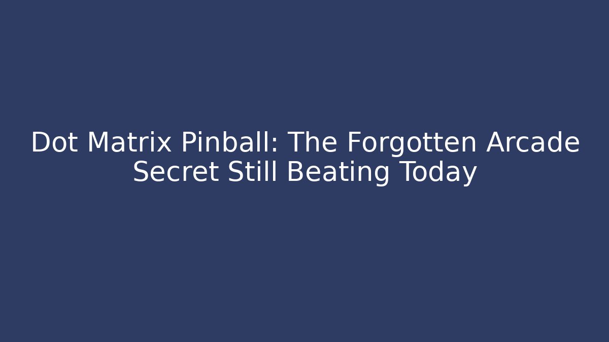 Dot Matrix Pinball: The Forgotten Arcade Secret Still Beating Today