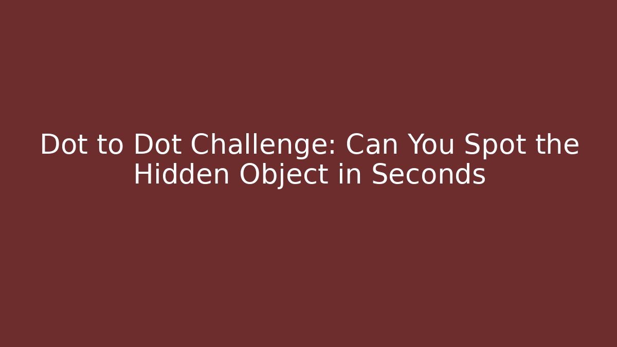 Dot to Dot Challenge: Can You Spot the Hidden Object in Seconds - The Family Holidays