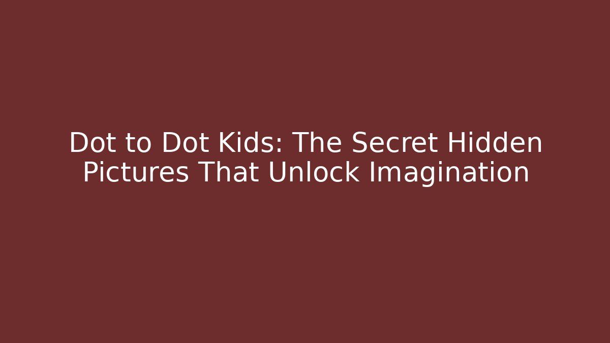 Dot to Dot Kids: The Secret Hidden Pictures That Unlock Imagination