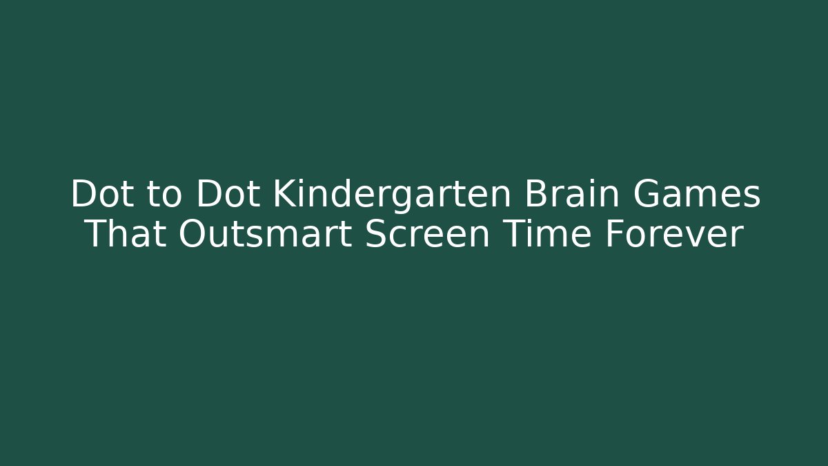 Dot to Dot Kindergarten Brain Games That Outsmart Screen Time Forever - The Family Holidays