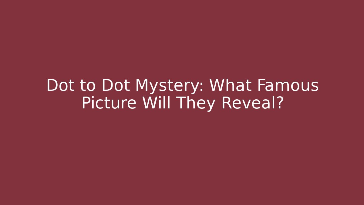 Dot to Dot Mystery: What Famous Picture Will They Reveal? - The Family Holidays