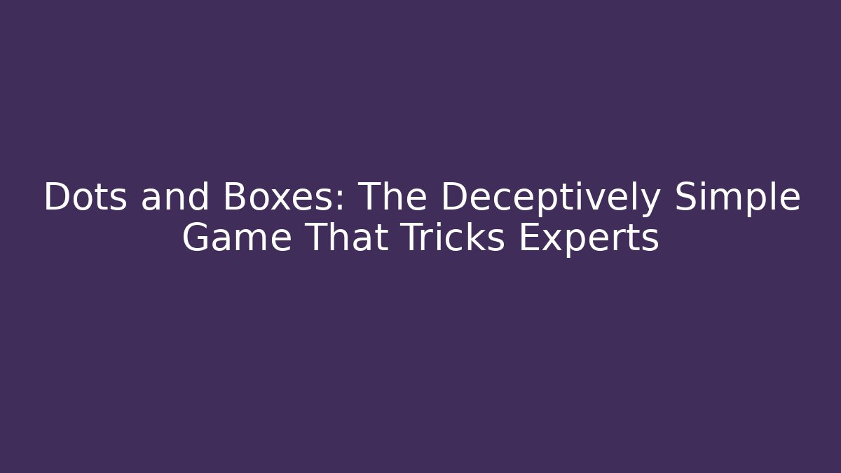 Dots and Boxes: The Deceptively Simple Game That Tricks Experts