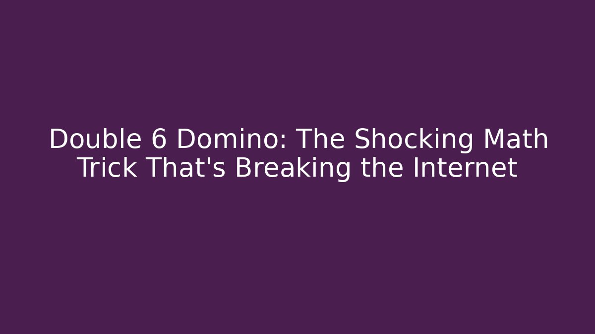 Double 6 Domino: The Shocking Math Trick That's Breaking the Internet