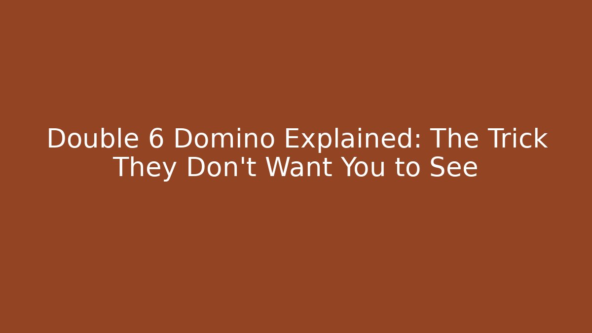 Double 6 Domino Explained: The Trick They Don't Want You to See