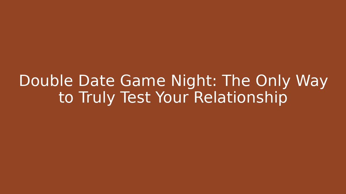 Double Date Game Night: The Only Way to Truly Test Your Relationship