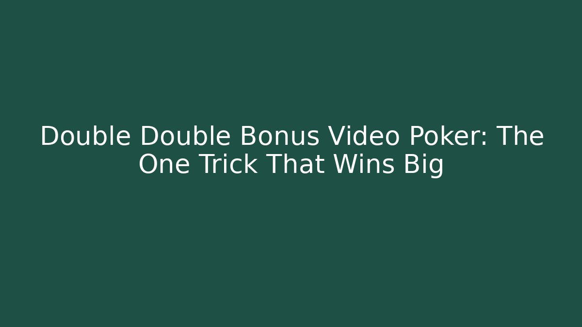 Double Double Bonus Video Poker: The One Trick That Wins Big