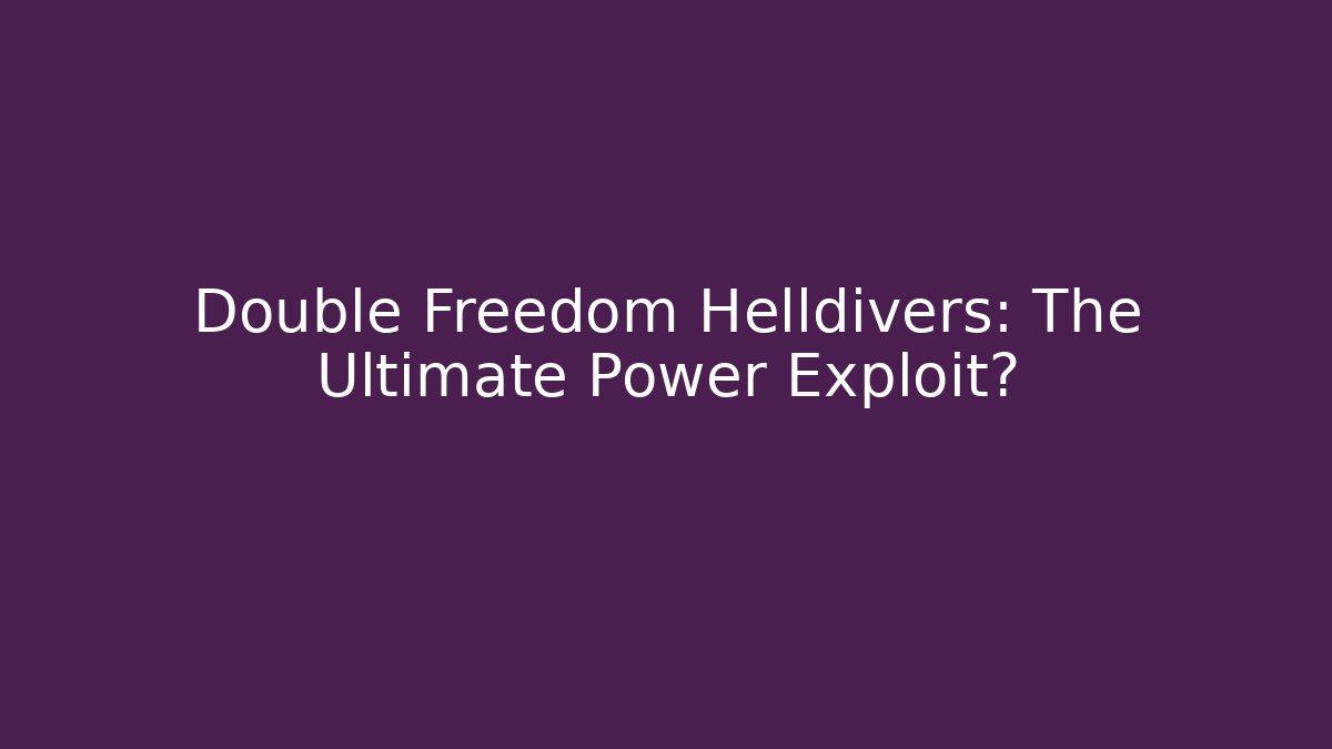 Double Freedom Helldivers: The Ultimate Power Exploit?