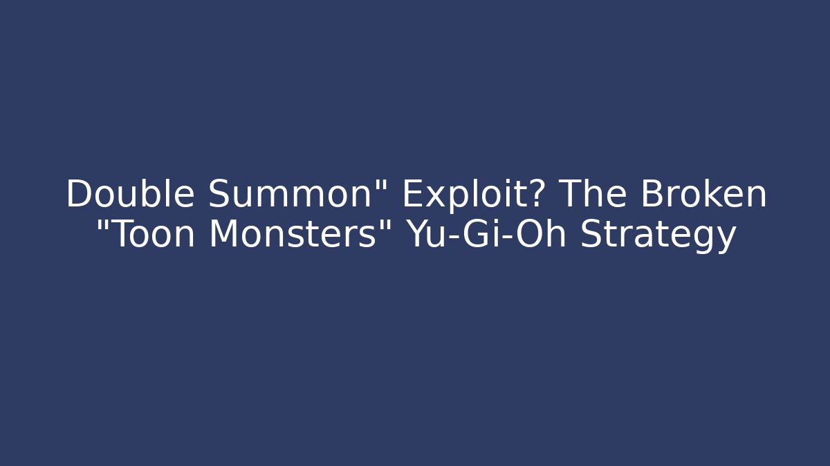 Double Summon" Exploit? The Broken "Toon Monsters" Yu-Gi-Oh Strategy