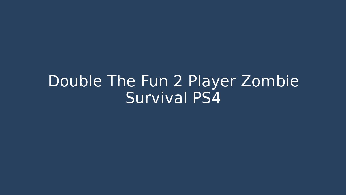 Double The Fun 2 Player Zombie Survival PS4