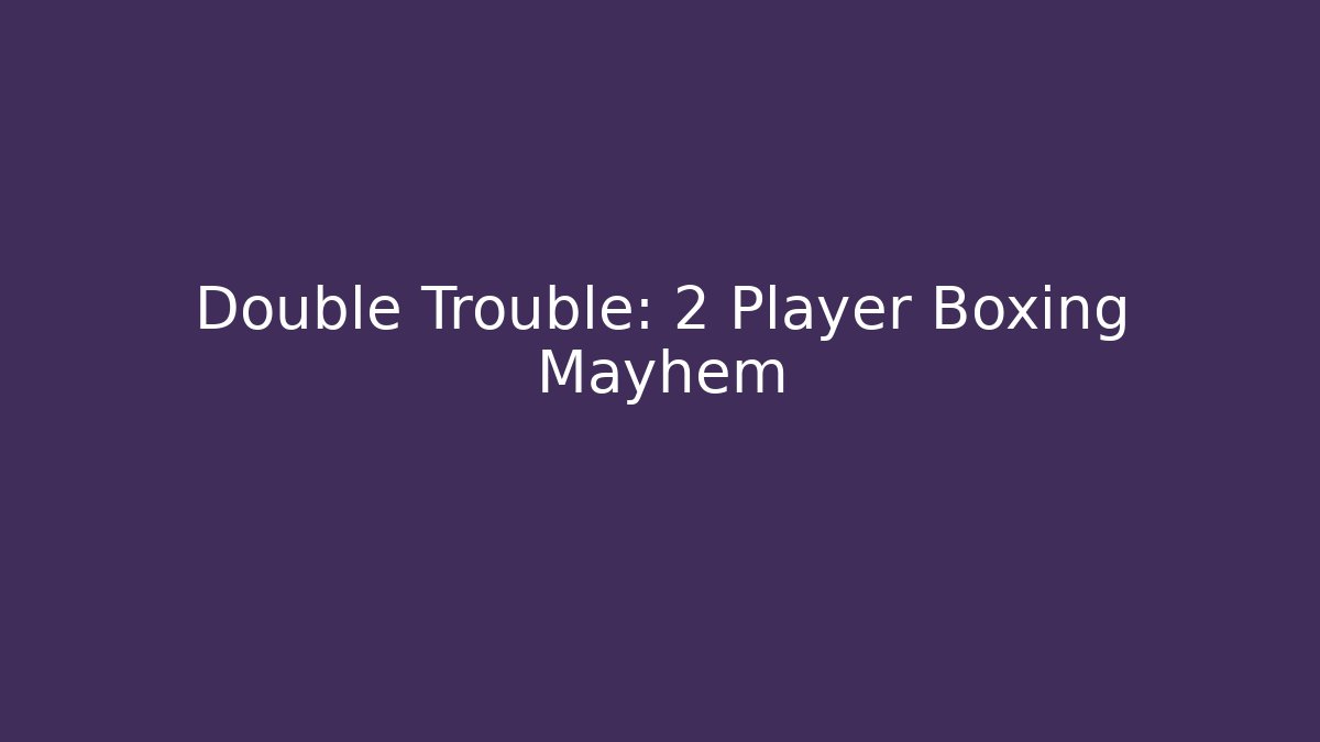 Double Trouble: 2 Player Boxing Mayhem