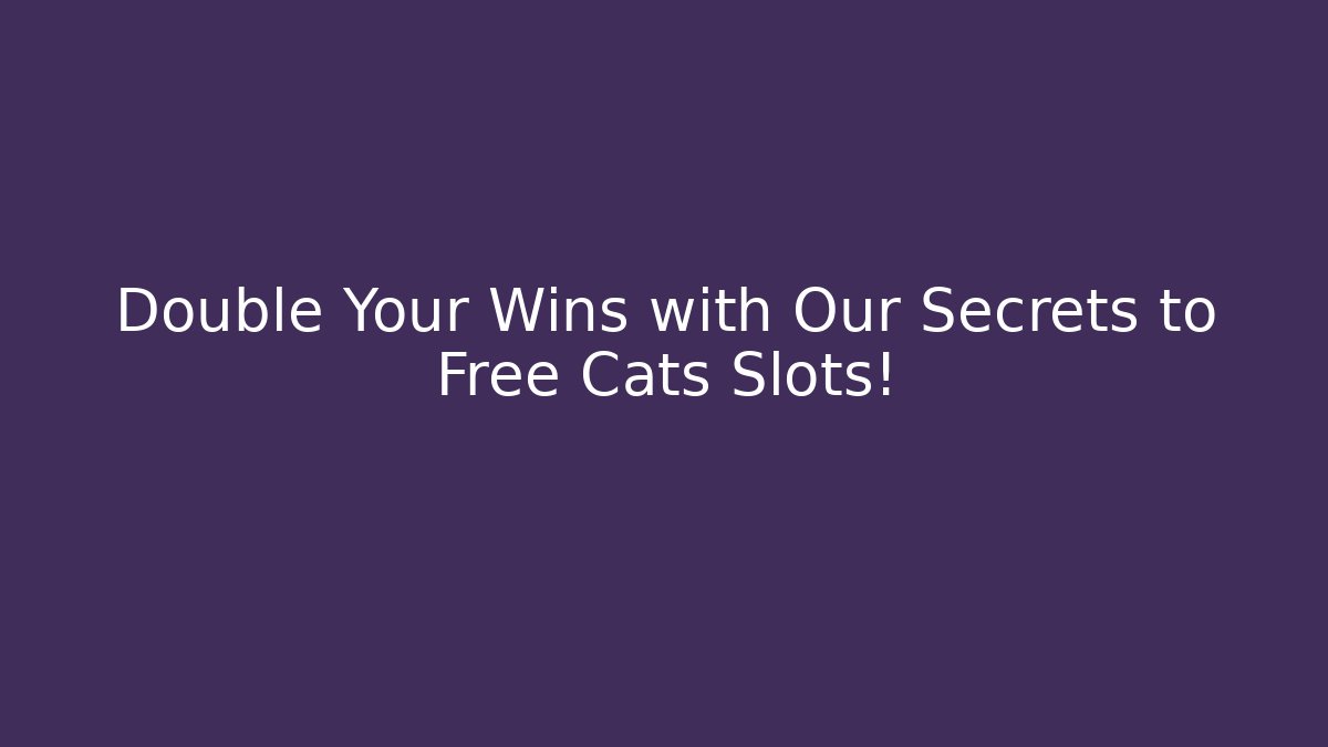 Double Your Wins with Our Secrets to Free Cats Slots!