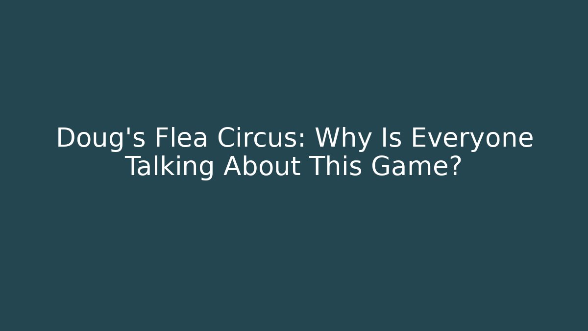 Doug's Flea Circus: Why Is Everyone Talking About This Game?