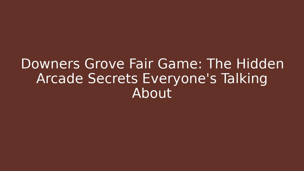 Downers Grove Fair Game: The Hidden Arcade Secrets Everyone’s Talking About