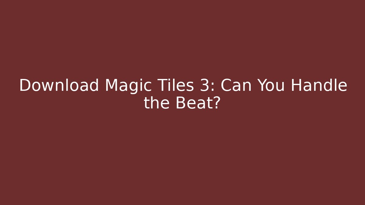 Download Magic Tiles 3: Can You Handle the Beat?