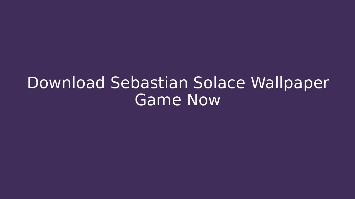 Download Sebastian Solace Wallpaper Game Now - The Family Holidays
