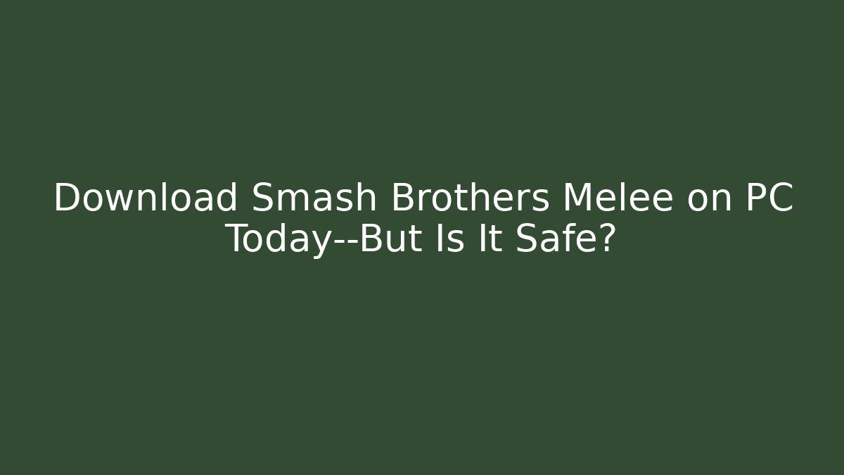Download Smash Brothers Melee on PC Today—But Is It Safe?