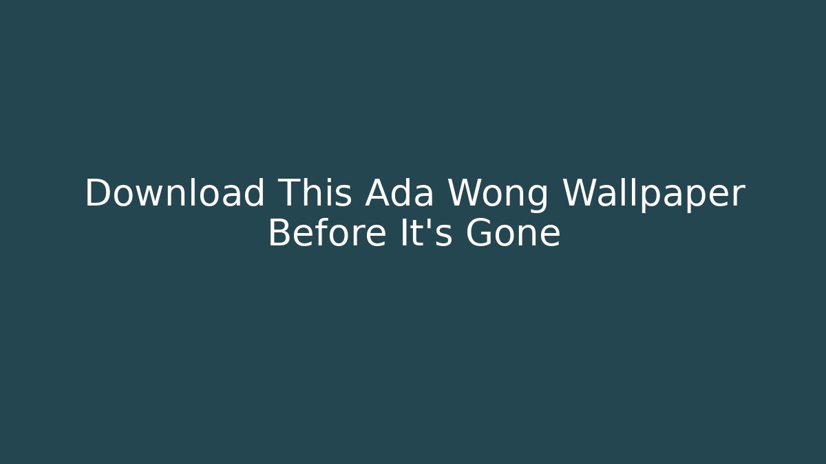 Download This Ada Wong Wallpaper Before It's Gone - The Family Holidays