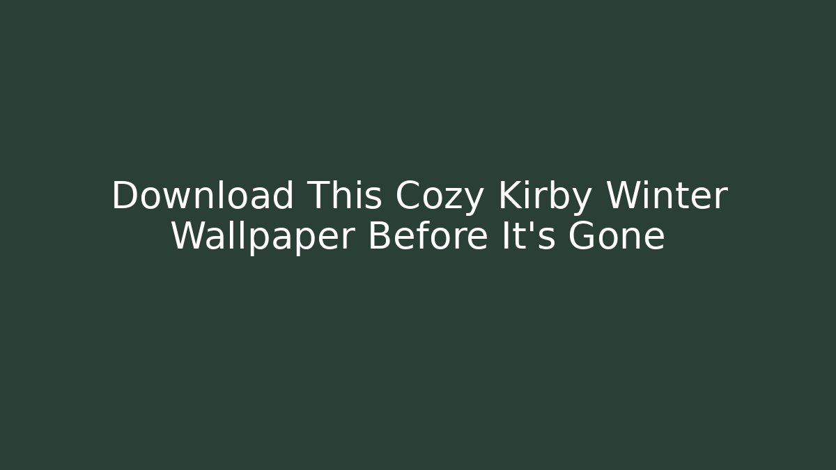 Download This Cozy Kirby Winter Wallpaper Before It's Gone