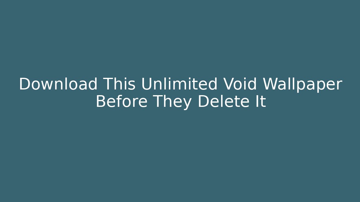 Download This Unlimited Void Wallpaper Before They Delete It - The Family Holidays